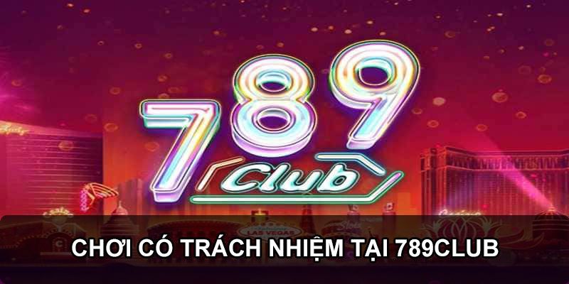 Nội dung của chính sách chơi có trách nhiệm 789Club