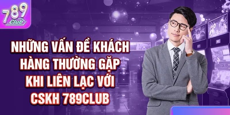 Các trường hợp cần liên hệ 789club? 