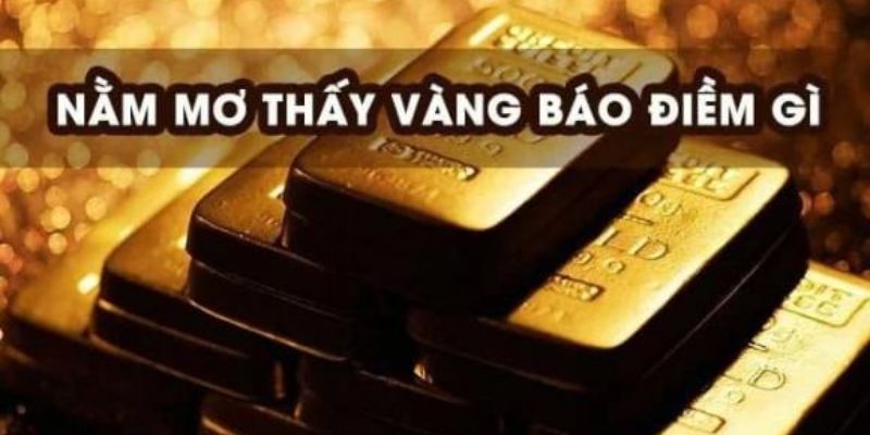 Nằm mơ thấy vàng đánh con gì ăn giải lớn?